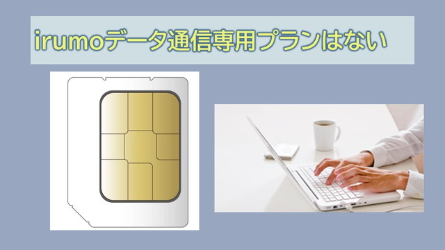 irumoデータ通信専用プランデータSIMがない理由